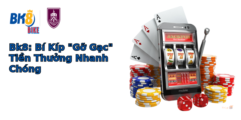Rút Tiền BK8 - Hướng Dẫn Chi Tiết Để Gỡ Gạc Nhanh Chóng 1 bk8 bi kip go gac tien thuong nhanh chong