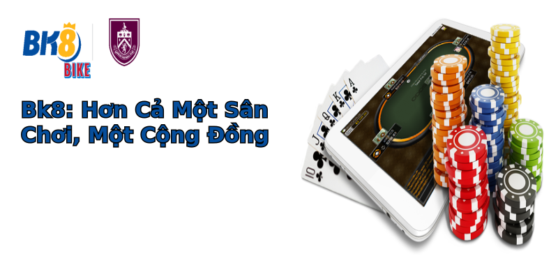 Bk8: Hơn Cả Một Sân Chơi, Một Cộng Đồng Bk8: Hơn Cả Một Sân Chơi, Một Cộng Đồng
