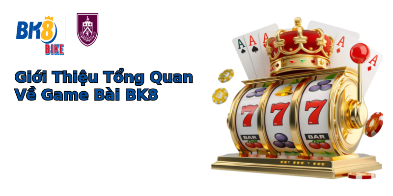 Giới Thiệu Tổng Quan Về Game Bài BK8 Giới Thiệu Tổng Quan Về Game Bài BK8