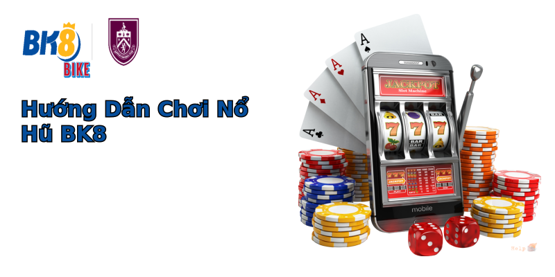 Hướng Dẫn Chơi Nổ Hũ BK8 Hướng Dẫn Chơi Nổ Hũ BK8