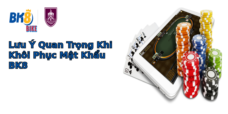 Lưu Ý Quan Trọng Khi Khôi Phục Mật Khẩu BK8 Lưu Ý Quan Trọng Khi Khôi Phục Mật Khẩu BK8