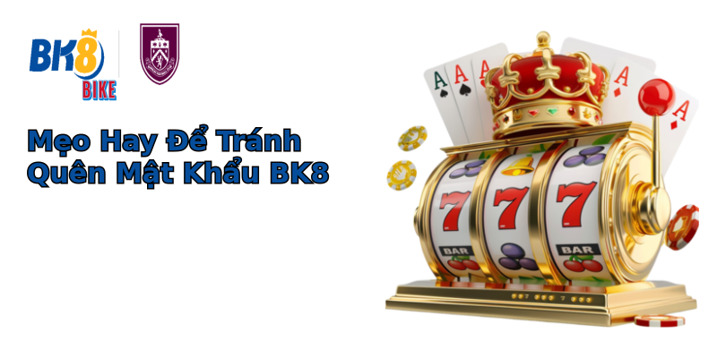 Mẹo Hay Để Tránh Quên Mật Khẩu BK8 Mẹo Hay Để Tránh Quên Mật Khẩu BK8