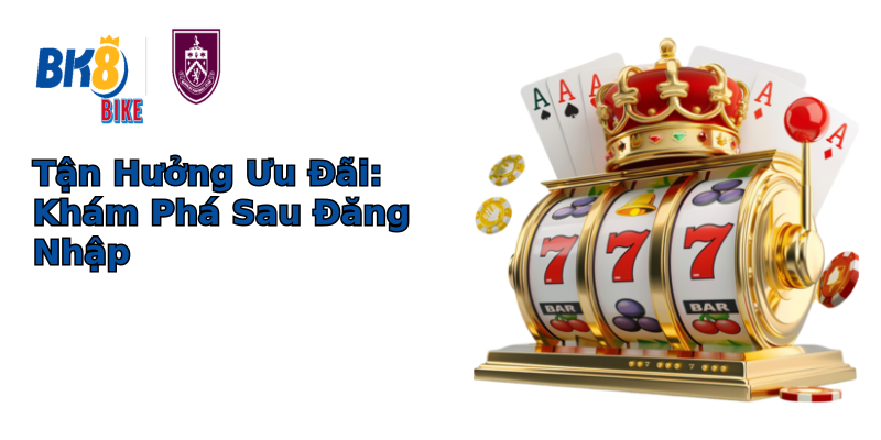 Tận Hưởng Ưu Đãi: Khám Phá Sau Đăng Nhập Tận Hưởng Ưu Đãi: Khám Phá Sau Đăng Nhập