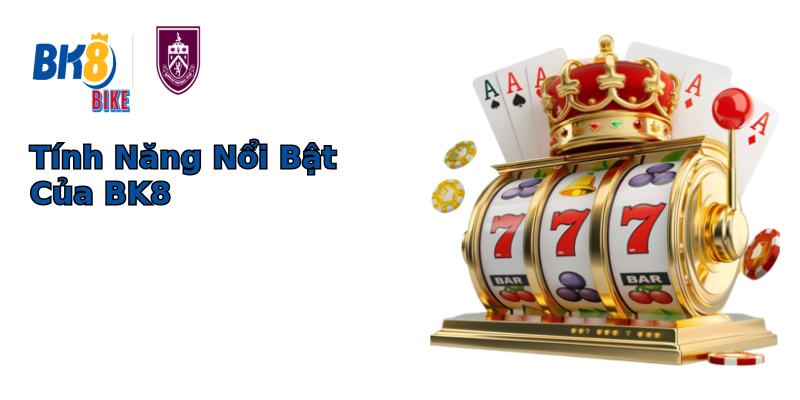 Tính Năng Nổi Bật Của BK8 Tính Năng Nổi Bật Của BK8