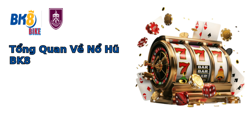 Tổng Quan Về Nổ Hũ BK8 Tổng Quan Về Nổ Hũ BK8