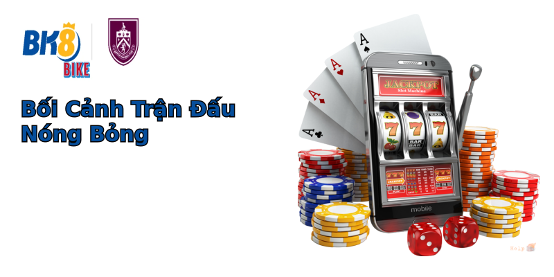 Bối Cảnh Trận Đấu Nóng Bỏng Bối Cảnh Trận Đấu Nóng Bỏng