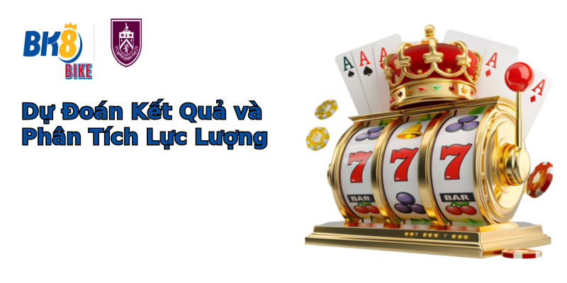 Dự Đoán Kết Quả và Phân Tích Lực Lượng Dự Đoán Kết Quả và Phân Tích Lực Lượng