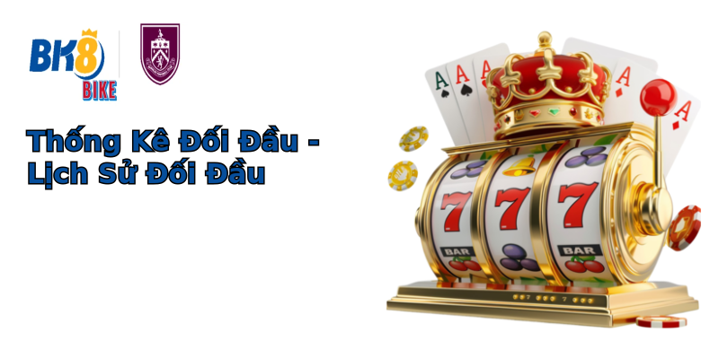 Thống Kê Đối Đầu - Lịch Sử Đối Đầu Thống Kê Đối Đầu - Lịch Sử Đối Đầu